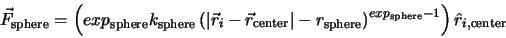 \begin{displaymath}\vec{F}_{\text{sphere}} = \left(
exp_{\text{sphere}} k_{\tex...
...^{exp_{\text{sphere}} - 1}
\right)
\hat{r}_{i,\text{center}}
\end{displaymath}