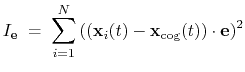 $\displaystyle I_{\mathbf{e}} \; = \; \sum_{i=1}^{N} \left(\left(\mathbf{x}_{i}(t) - \mathbf{x}_{\mathrm{cog}}(t)\right)\cdot\mathbf{e}\right)^{2}$