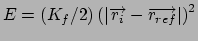 $E=(K_{f}/2)\left( \left\vert \overrightarrow{r_{i}}-\overrightarrow{r_{ref}}
\right\vert \right) ^{2}$