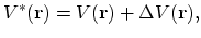 $\displaystyle V^*({\bf r})= V({\bf r}) + \Delta V({\bf r}),$