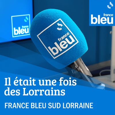 Il était une fois des Lorrains sur France Bleu Sud Lorraine