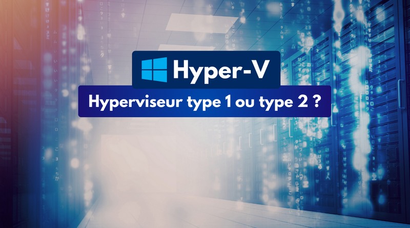 Hyper-V hyperviseur type 1 ou type 2