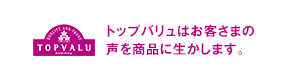 トップバリュはお客さまの声を商品に生かします。