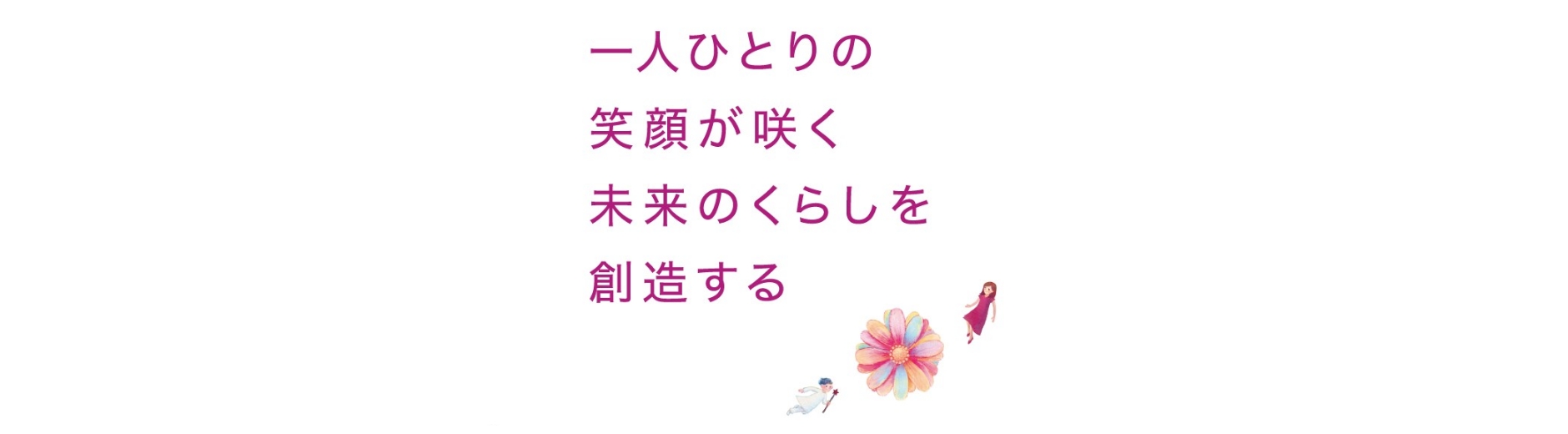 一人ひとりの笑顔が咲く未来のくらしを創造する