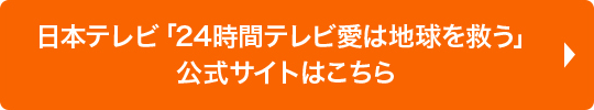 日本テレビ「24時間テレビ愛は地球を救う」公式サイトはこちら