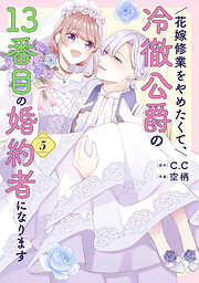 花嫁修業をやめたくて、冷徹公爵の13番目の婚約者になります（５）