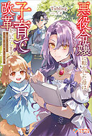 悪役令嬢に転生した母は子育て改革をいたします　～結婚はうんざりなので王太子殿下は聖女様に差し上げますね～