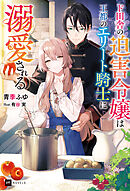 ド田舎の迫害令嬢は王都のエリート騎士に溺愛される