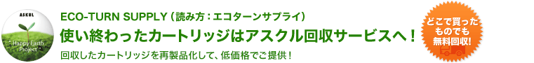 ECO-TURN SUPPLY 使い終わったカートリッジはアスクル回収サービスへ！ 回収したカートリッジを再製品化して、低価格でご提供！