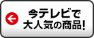 今テレビで大人気の商品！