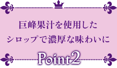 Point2 巨峰果汁を使用したシロップで濃厚な味わいに