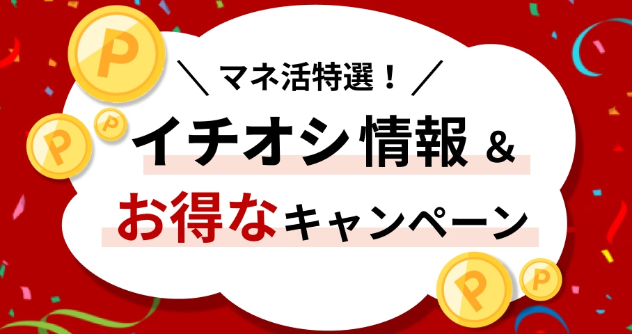 マネ活特選！イチオシ情報＆お得なキャンペーン