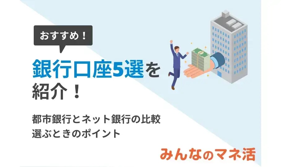 おすすめ銀行口座5選！メガバンクやネット銀行など、銀行の種類や選び方をチェック