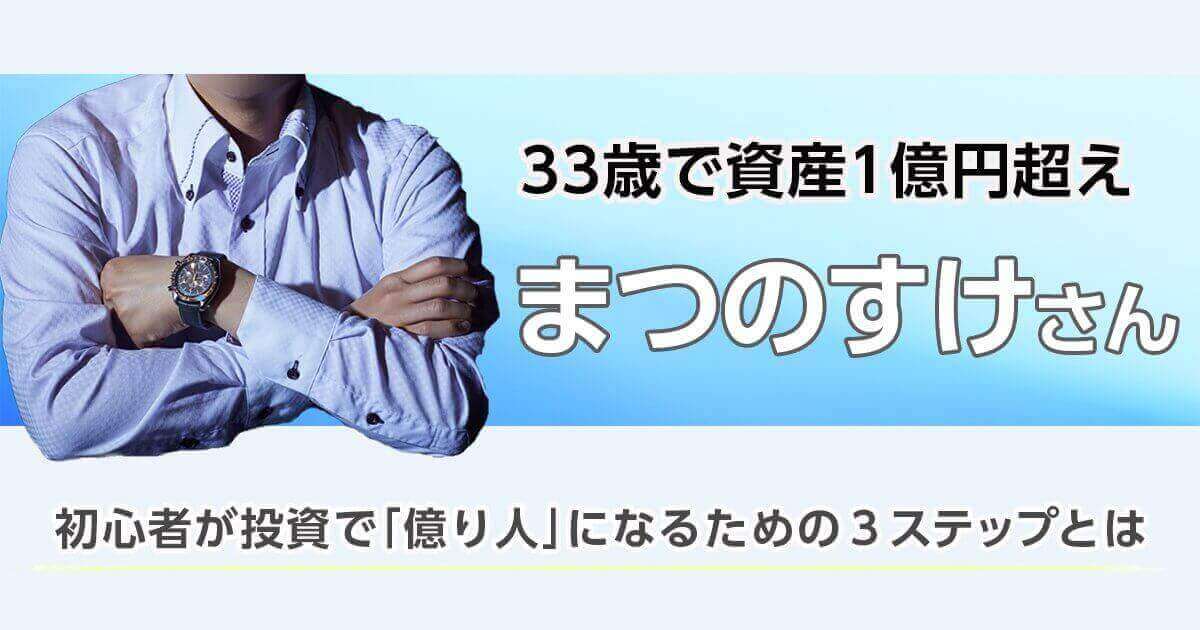 初心者が投資で資産1億円を超えるには？まつのすけさんに聞く3つのステップ