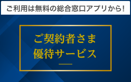 ご利用は無料の総合窓口アプリから！ご契約者さま優待サービス