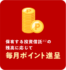 保有する投資信託※2の残高に応じて毎月ポイント進呈