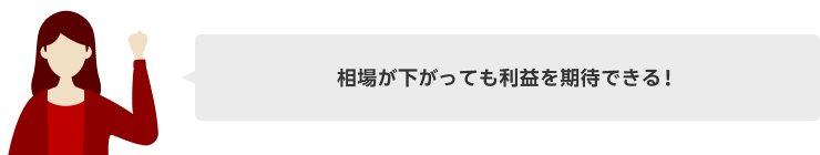 相場が下がっても利益を期待できる