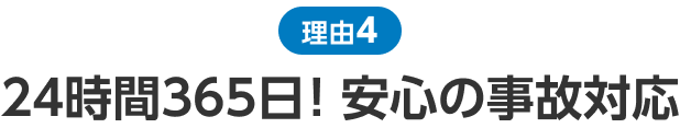 理由4 24時間365日!安心の事故対応