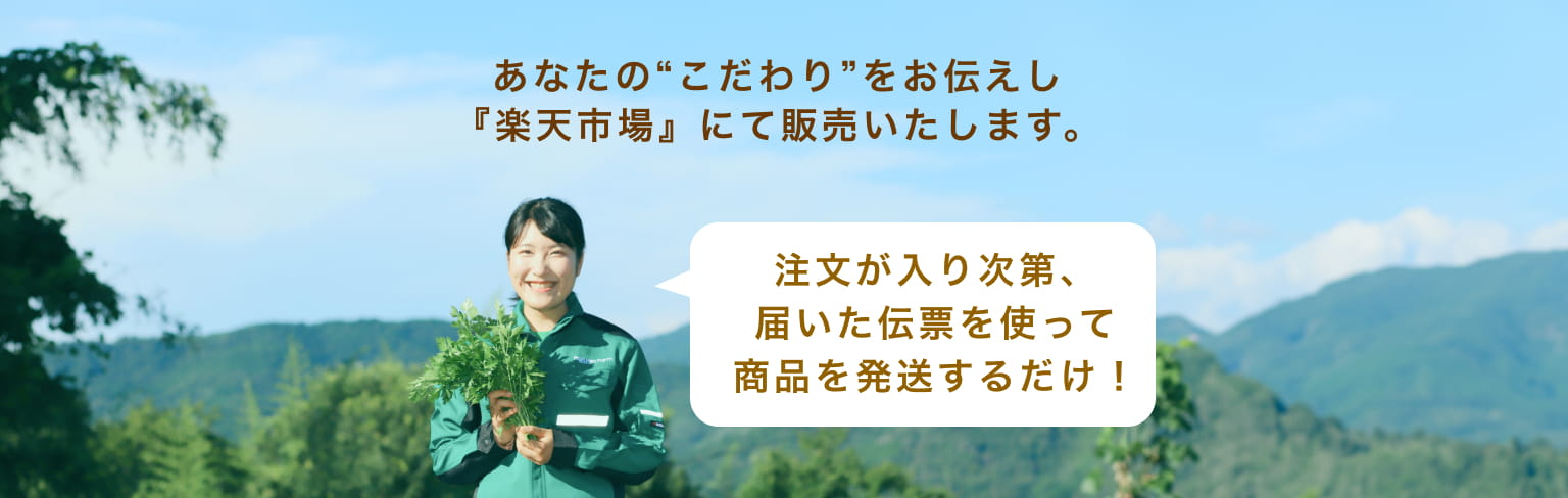 あなたの“こだわり”をお伝えし『楽天市場』にて販売いたします。注文が入り次第、届いた伝票を使って商品を発送するだけ！