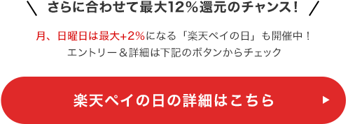 さらに合わせて最大12%還元のチャンス！ 月、日曜日は+2%になる「楽天ペイの日」も開催中！エントリー＆詳細は下記のボタンからチェック