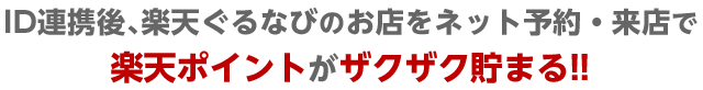 ID連携後、楽天ぐるなびのお店をネット予約・来店で楽天ポイントがザクザク貯まる！！