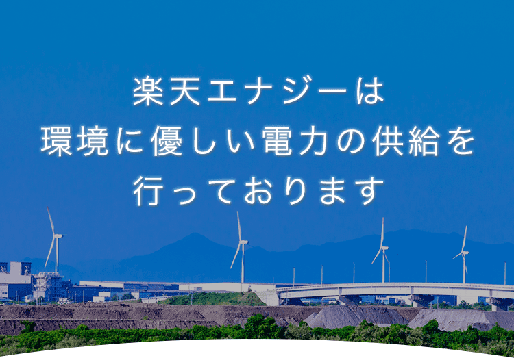 楽天エナジーは環境に優しい電力の供給を行っております