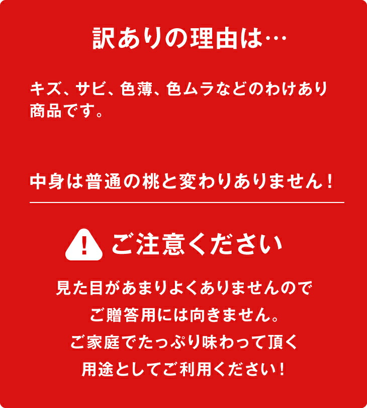 訳ありの理由は… | キズ、割れ有り、着色不良、色ムラなどのわけありですが、味に変わりはありません！中身は普通の桃と変わりありません！ | ご注意ください 見た目があまりよくありませんのでご贈答用には向きません。ご家庭でたっぷり味わって頂く用途としてご利用ください！