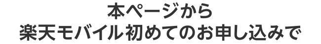 本ページから楽天モバイル初めてのお申し込みで