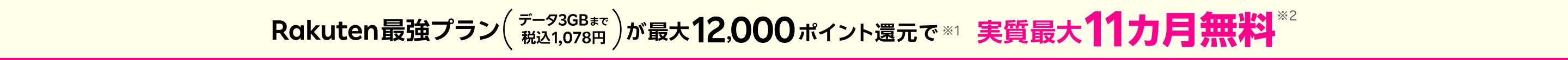 Rakuten最強プラン（データ3GBまで：税込1,078円）が最大12,000ポイント※1還元で実質最大11カ月無料※2