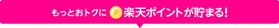 もっとおトクに楽天ポイントが貯まる