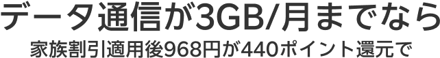 データ通信が3GB/月までなら家族割引適用後968円が440ポイント還元で