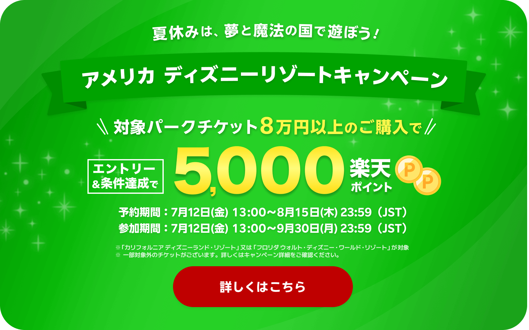 ＼夏休みは、夢と魔法の国で遊ぼう！／アメリカ ディズニーリゾートキャンペーン | 対象パークチケット8万円以上のご購入で、エントリー＆条件達成で5,000円楽天ポイント！予約は8月15日(木)23:59まで。詳しくはこちら