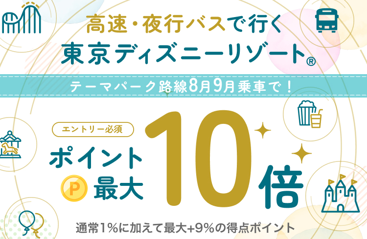 高速・夜行バスで行く東京ディズニーリゾート® テーマパーク路線ご利用で最大ポイント10倍！