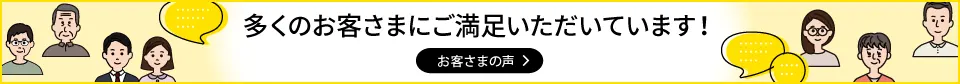 多くのお客さまにご満足いただいています！　お客さまの声