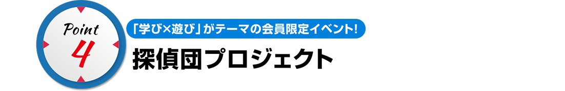 point4 「学び×遊び」がテーマの会員限定イベント！　探偵団プロジェクト