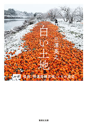 白い土地　ルポ　福島「帰還困難区域」とその周辺 三浦英之