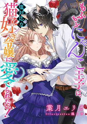 【電子オリジナル】もふもふにゃんこ王子は、塩対応な猫好き令嬢に愛でられたい！【イラスト付き完全版】 葉月エリカ