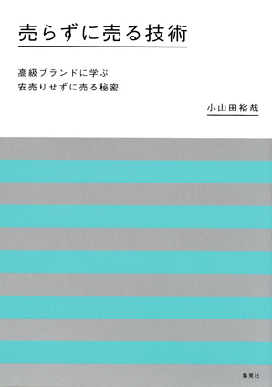 売らずに売る技術　高級ブランドに学ぶ安売りせずに売る秘密 小山田裕哉