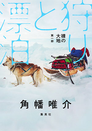 裸の大地　第一部　狩りと漂泊 角幡唯介