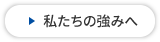 私たちの強みへ