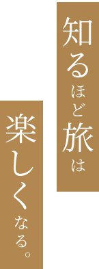 知るほど旅は楽しくなる。