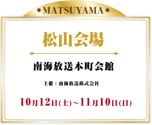 松山会場 南海放送 本社ビル 1F 2024年10月12日(土)～11月10日(日)