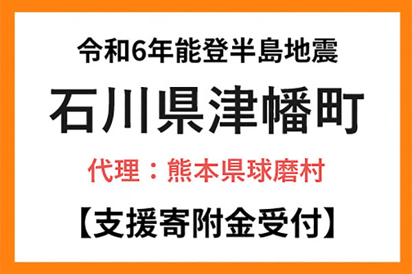 【石川県津幡町】令和6年能登半島地震　災害支援（代理：熊本県球磨村）