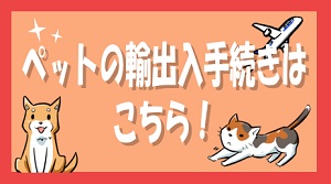 ペットの輸出入手続きはこちら