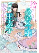 捨てられ公爵令嬢は初恋の王太子に娶られる 5巻