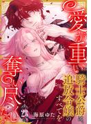 愛が重い騎士公爵は、追放令嬢のすべてを奪い尽くしたい。（23）