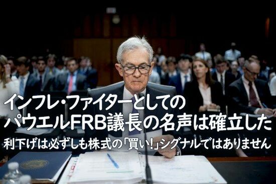 インフレ・ファイターとしてのパウエルFRB議長の名声は確立した　利下げは必ずしも株式の「買い！」シグナルではありません