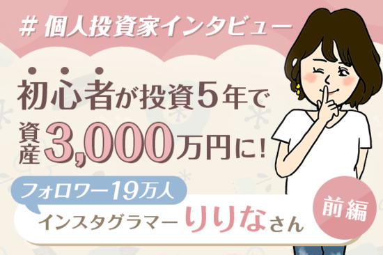 初心者が5年で資産3,000万円！　インスタグラマー　りりなさんインタビュー　前編