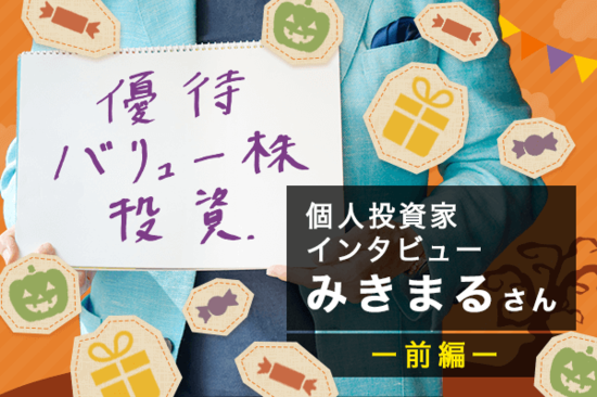 個人投資家インタビュー　みきまるさん　前編　資産なんと数億円！オリジナルな「優待バリュー投資術」を公開！