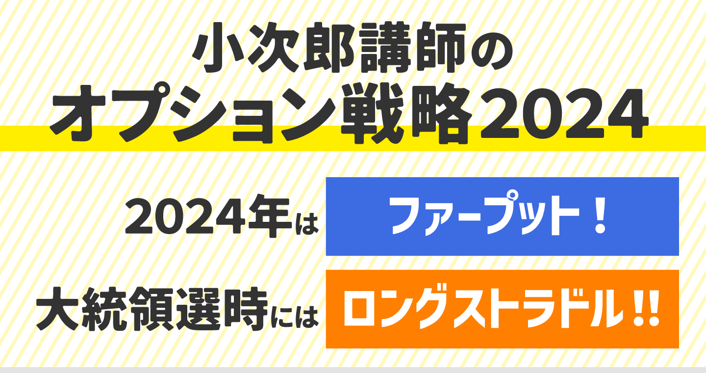 小次郎講師のオプション戦略2024「2024年はファープット！大統領選時にはロングストラドル！！」